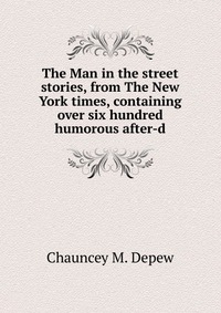 The Man in the street stories, from The New York times, containing over six hundred humorous after-d