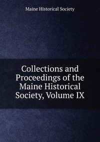 Collections and Proceedings of the Maine Historical Society, Volume IX