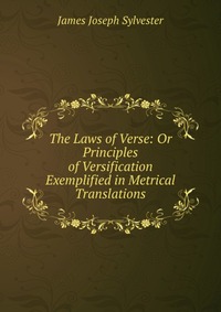 The Laws of Verse: Or Principles of Versification Exemplified in Metrical Translations