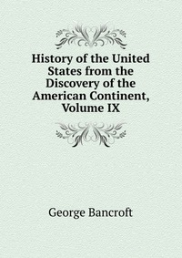 History of the United States from the Discovery of the American Continent, Volume IX