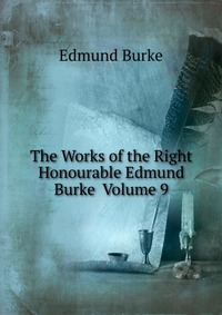 The Works of the Right Honourable Edmund Burke Volume 9