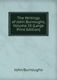 The Writings of John Burroughs, Volume IX (Large Print Edition)