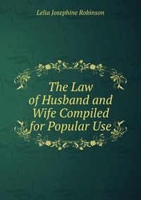 The Law of Husband and Wife Compiled for Popular Use