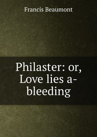 Philaster: or, Love lies a-bleeding