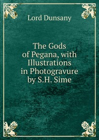 The Gods of Pegana, with Illustrations in Photogravure by S.H. Sime