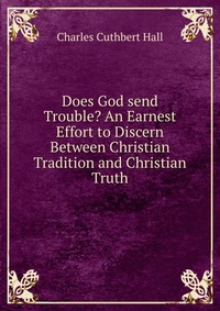 Does God send Trouble? An Earnest Effort to Discern Between Christian Tradition and Christian Truth