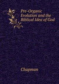 Chapman - «Pre-Organic Evolution and the Biblical Idea of God»