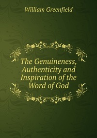 The Genuineness, Authenticity and Inspiration of the Word of God