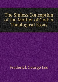 The Sinless Conception of the Mother of God: A Theological Essay