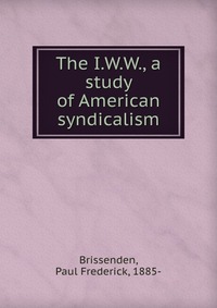 The I.W.W., a study of American syndicalism