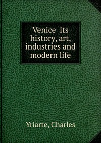 Venice its history, art, industries and modern life