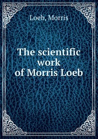 The scientific work of Morris Loeb