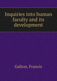 Inquiries into human faculty and its development