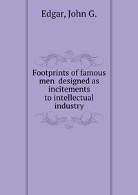 Footprints of famous men designed as incitements to intellectual industry