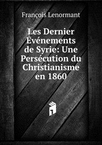 Les Dernier Evenements de Syrie: Une Persecution du Christianisme en 1860