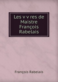 Les v v res de Maistre Francois Rabelais