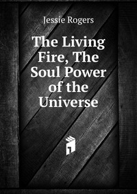 The Living Fire, The Soul Power of the Universe