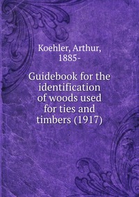 Guidebook for the identification of woods used for ties and timbers (1917)