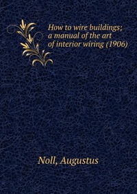 How to wire buildings; a manual of the art of interior wiring (1906)