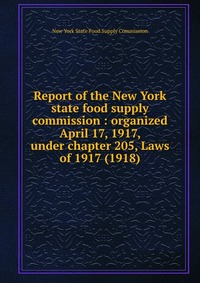 Report of the New York state food supply commission : organized April 17, 1917, under chapter 205, Laws of 1917 (1918)