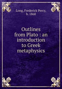 Outlines from Plato : an introduction to Greek metaphysics