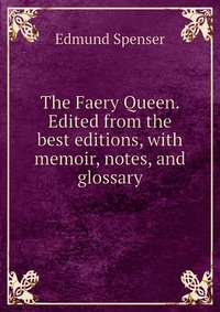 The Faery Queen. Edited from the best editions, with memoir, notes, and glossary