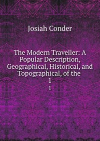 The Modern Traveller: A Popular Description, Geographical, Historical, and Topographical, of the