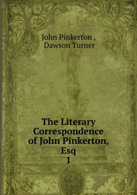 The Literary Correspondence of John Pinkerton, Esq