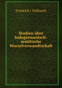 Studien uber Indogermanisch-semitische Wurzelverwandtschaft