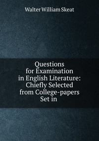 Questions for Examination in English Literature: Chiefly Selected from College-papers Set in