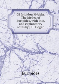 GEuripidou Mydeia. The Medea of Euripides, with intr. and explanatory notes by J.H. Hogan