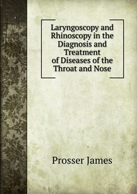 Laryngoscopy and Rhinoscopy in the Diagnosis and Treatment of Diseases of the Throat and Nose