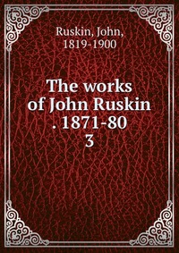 The works of John Ruskin . 1871-80