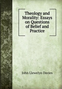 Theology and Morality: Essays on Questions of Belief and Practice