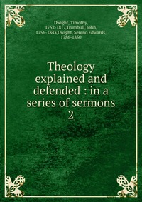 Theology explained and defended : in a series of sermons