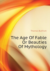 The Age Of Fable Or Beauties Of Mythology