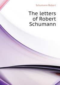 The letters of Robert Schumann