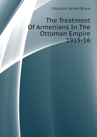 The Treatment Of Armenians In The Ottoman Empire 1915-16