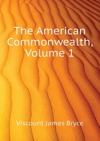 The American Commonwealth, Volume 1