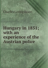 Hungary in 1851; with an experience of the Austrian police