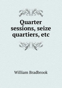 Quarter sessions, seize quartiers, etc