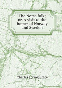 The Norse folk; or, A visit to the homes of Norway and Sweden