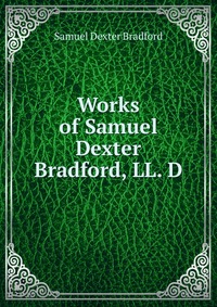 Works of Samuel Dexter Bradford, LL. D