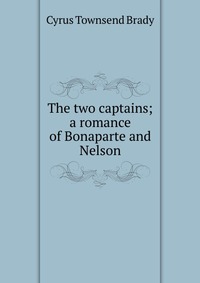 The two captains; a romance of Bonaparte and Nelson