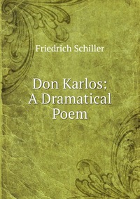 Don Karlos: A Dramatical Poem