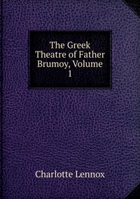 The Greek Theatre of Father Brumoy, Volume 1