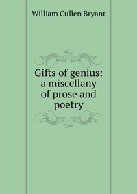 Gifts of genius: a miscellany of prose and poetry