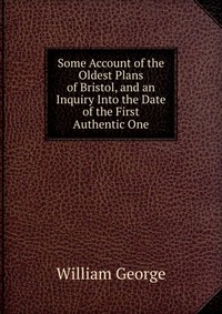 Some Account of the Oldest Plans of Bristol, and an Inquiry Into the Date of the First Authentic One