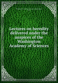 Lectures on heredity delivered under the auspices of the Washington Academy of Sciences