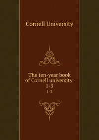 The ten-year book of Cornell university